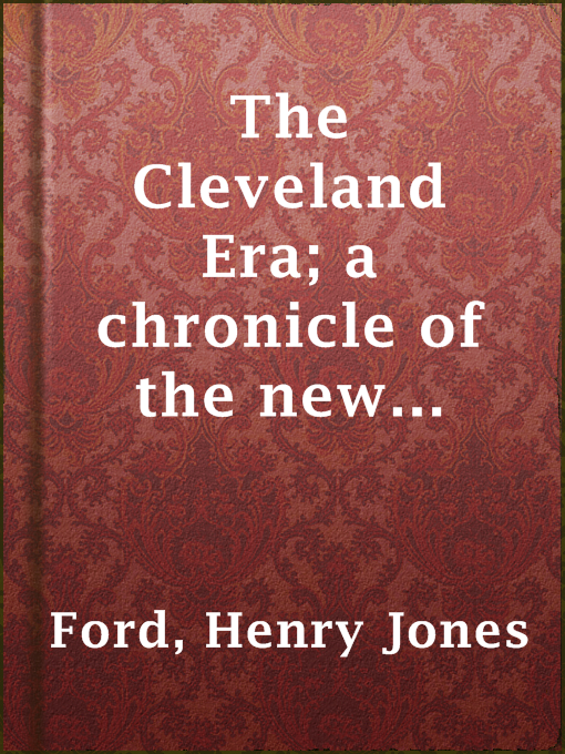 Title details for The Cleveland Era; a chronicle of the new order in politics by Henry Jones Ford - Available